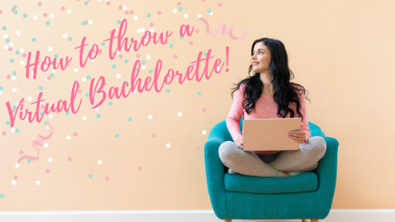 How to throw a Virtual Bachelorette Party