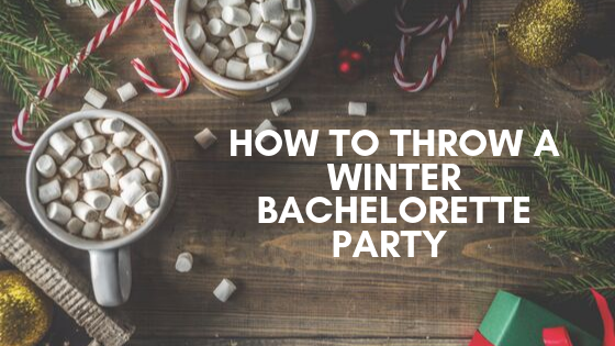 How to Throw a Winter Bachelorette Party