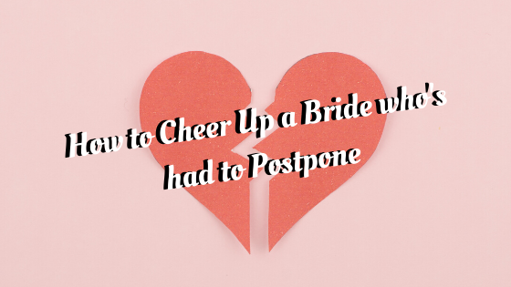 How to Cheer up a Bride Who's Had to Postpone